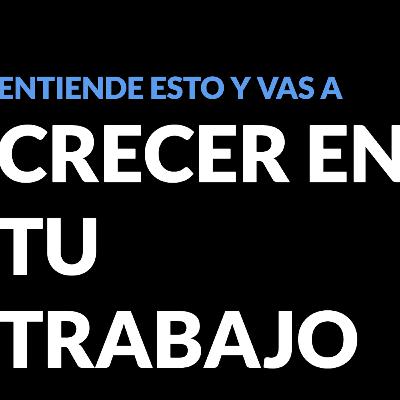 # 88 Entiende Esto y vas a Crecer en tu Trabajo