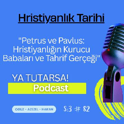 #82 "Petrus ve Pavlus: Hristiyanlığın Kurucu Babaları ve Tahrif Gerçeği"