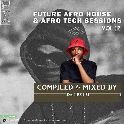 Future Afro House & Afro Tech Sessions Vol.12 - Mixed By Da Lee LS