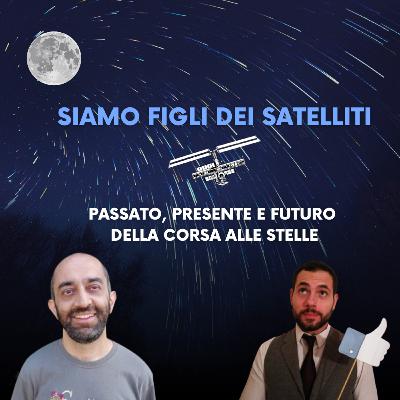 SIAMO FIGLI DEI SATELLITI. Passato, presente e futuro della corsa alle stelle