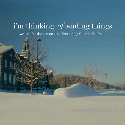 Ep07: Charlie Kaufman’s I’m Thinking of Ending Things - A “Profoundly, Unutterably, Unfixably Wrong” Life