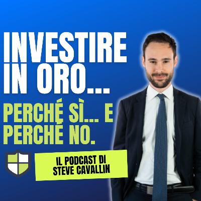 Ep. 57: Investire in oro? Perché sì... E perché no.