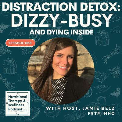Ep 055: Distraction Detox - Dizzy-busy and Dying Inside