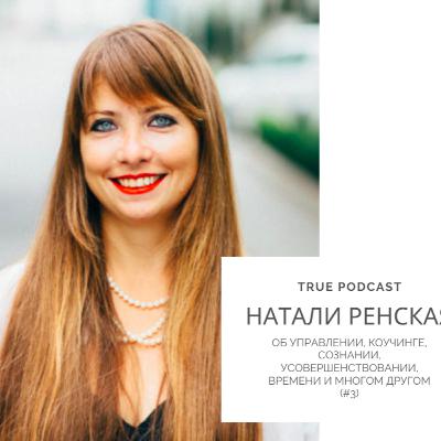 #3 НАТАЛИ РЕНСКАЯ : Об Управлении, Коучинге, Сознании, Усовершенствовании, Времени и Многом Другом