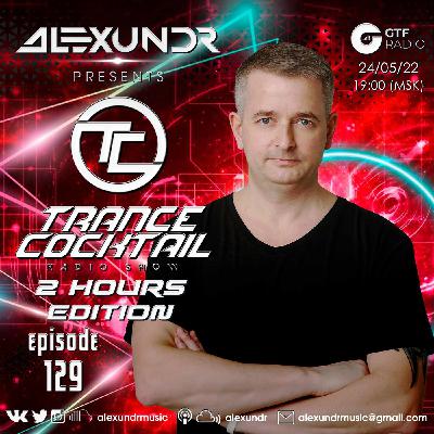 Alexundr  - Trance Cocktail episode 129 [2 Hours Edition] @ GTF Radio (24.05.2022)