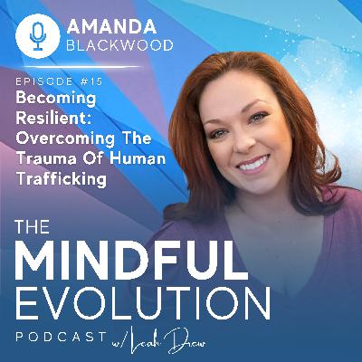 Becoming Resilient: Overcoming The Trauma Of Human Trafficking w/ Amanda Blackwood Becoming Resilient: Overcoming The Trauma Of Human Trafficking w/ Amanda Blackwood