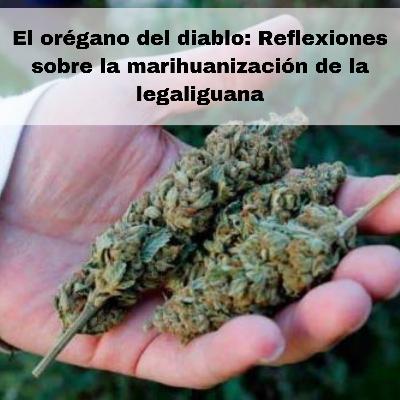 El orégano del diablo: Reflexiones sobre la mariguanización de la legaliguana