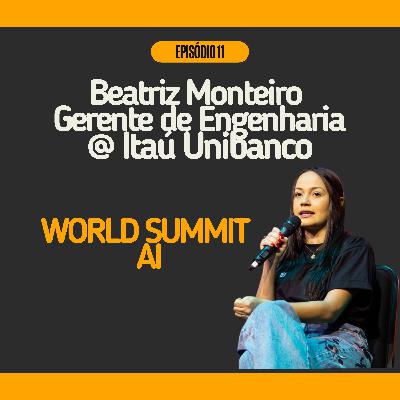 #11 - World Summit AI com Beatriz Monteiro @ Gerente de Engenharia no Itaú Unibanco