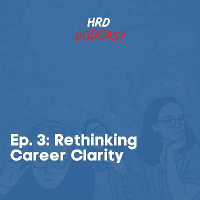 HRD Podcast, Ep. 3 - Rethinking Career Clarity