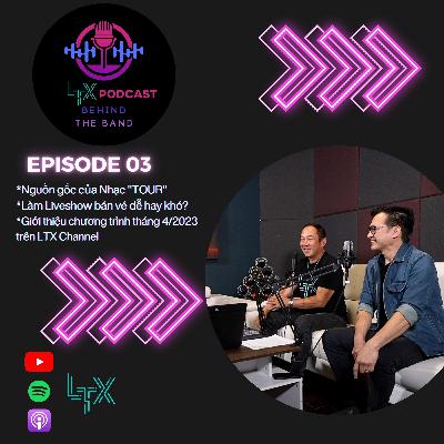 #3 - Nguồn Gốc Nhạc "TOUR" - LTX Behind the Band PODCAST