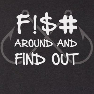 F!$# Around & Find Out F!$# Around & Find Out