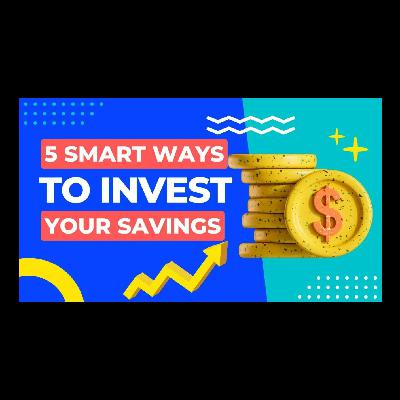 5 Smart Ways to Invest Your Savings and Achieve Financial Freedom