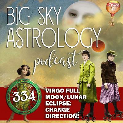 334 | Virgo Full Moon/Lunar Eclipse: Change Direction!
