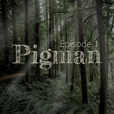 Episode 1: Pigman