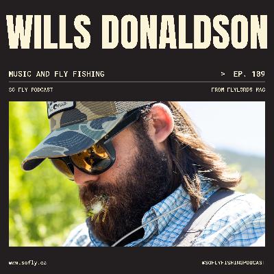 EP 189 Wills Donaldson of Flylords, Music and Fly Fishing