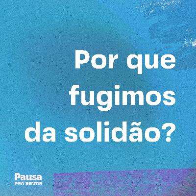 Por Que Fugimos da Solidão? [EM VÍDEO]