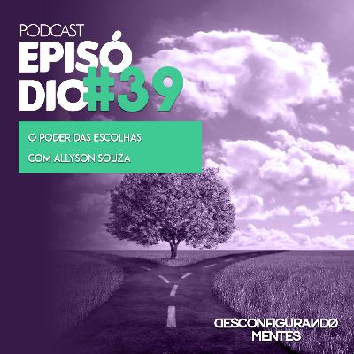 Episódio #39 - O Poder das Escolhas