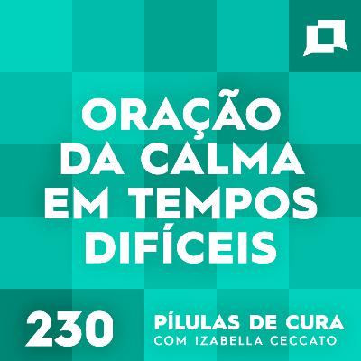 #230 - Oração da Calma em Tempos Difíceis