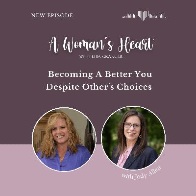 Jody Allen: Becoming A Better You Despite Other's Choices Jody Allen: Becoming A Better You Despite Other's Choices