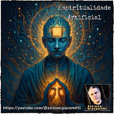 Espiritualidade Artificial (Por Alcione Giacomitti) 19/06/2025