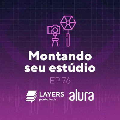 Montando seu estúdio – Layers ponto tech #76