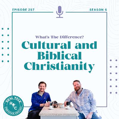 267: Cultural and Biblical Christianity – What's the Difference?