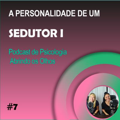 #7 - A personalidade de um sedutor [ep 1]