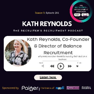 EP281: Kath Reynolds, Co-Founder & Director of Balance Recruitment - Why every recruiter should be running their desk as a business