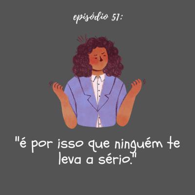 #TTM51: "É por isso que ninguém te leva a sério."
