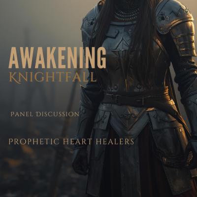 Awakening Knightfall: Prophetic Heart Healers Panel on Devine Healing Awakening Knightfall: Prophetic Heart Healers Panel on Devine Healing