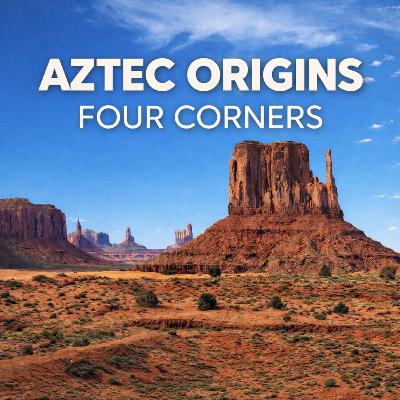 Did The Aztecs Come From the Four Corners of the US Southwest? Searching for Aztlán Did The Aztecs Come From the Four Corners of the US Southwest? Searching for Aztlán