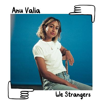 Anu Valia on the many layers of 'We Strangers’ Anu Valia on the many layers of 'We Strangers’