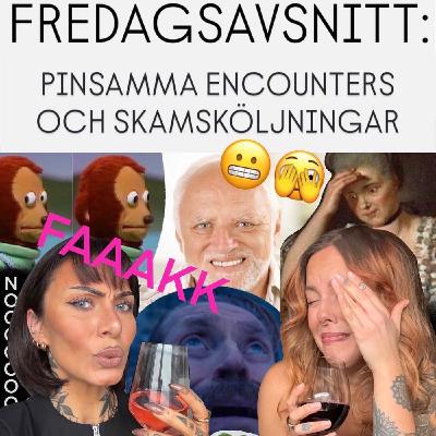 FREDAGSAVSNITT: Pinsamma encounters och skamsköljningar