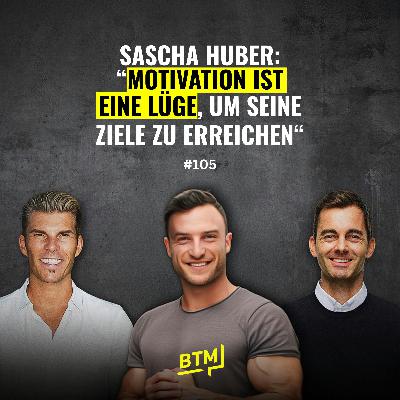 #105 Zu Gast: Sascha Huber | Die Wahrheit über Motivation, mentale Stärke & was dich wirklich weiterbringt usw.