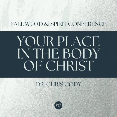 Your Place in the Body of Christ | Dr. Chris Cody | Fall Word & Spirit Conference 2025
