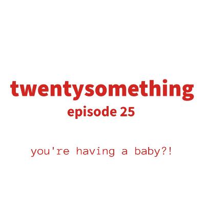 episode 25: you're having a baby?!