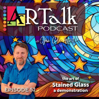 EP52: ARTalk with John Cole Artist: Stained Glass