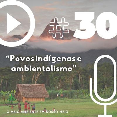 Ep. 30 - Povos indígenas e ambientalismo