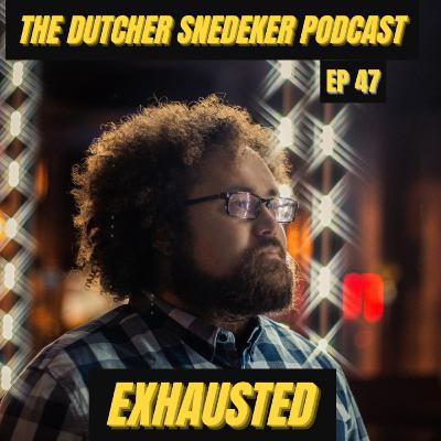 The Dutcher Snedeker Podcast Ep 47 - Exhausted