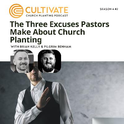The Three Excuses Pastors Make About Church Planting – Brian Kelly & Pilgrim Benham
