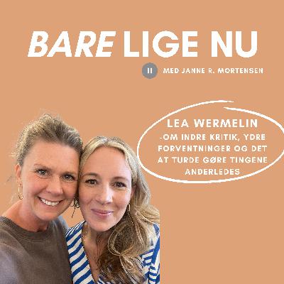 Lea Wermelin: om indre kritik, ydre forventninger og det at turde gøre tingene anderledes Lea Wermelin: om indre kritik, ydre forventninger og det at turde gøre tingene anderledes