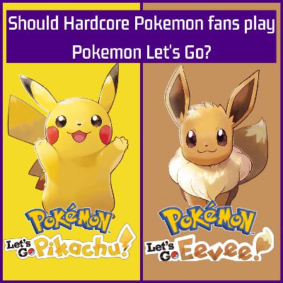 Episode 1: Should Hardcore Pokemon fans play Pokemon Let's Go Pikachu and Eevee?