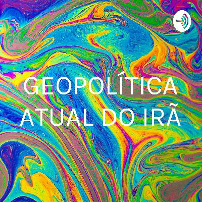 GEOPOLÍTICA ATUAL DO IRÃ