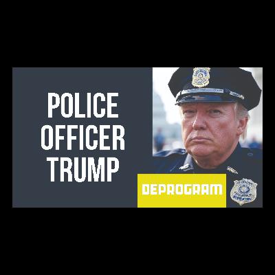 DeProgram with Ted Rall and John Kiriakou: “Police Officer Trump”