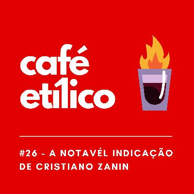 A notável indicação de Cristiano Zanin - Café Etílico #26