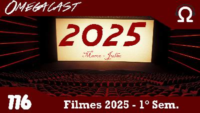 Omegacast – Episódio 116 – Filmes 2025 – 1° Semestre Omegacast – Episódio 116 – Filmes 2025 – 1° Semestre