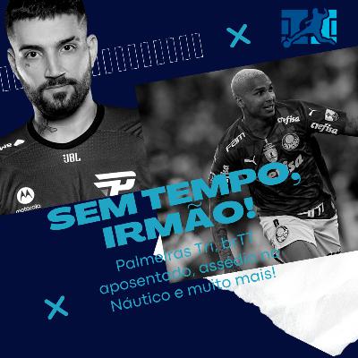 Sem tempo, Irmão! 2.0: Palmeiras Tri, brTT aposentado e muito mais!