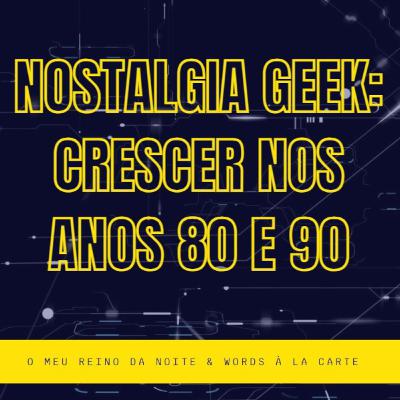 Nostalgia Geek: crescer nos anos 80 e 90