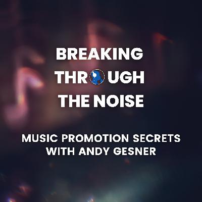 Breaking Through the Noise: Music Promotion Secrets with Andy Gesner