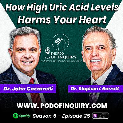 How High Uric Acid Levels Harms Your Heart | Dr. John Cozzarelli | S6 - E25